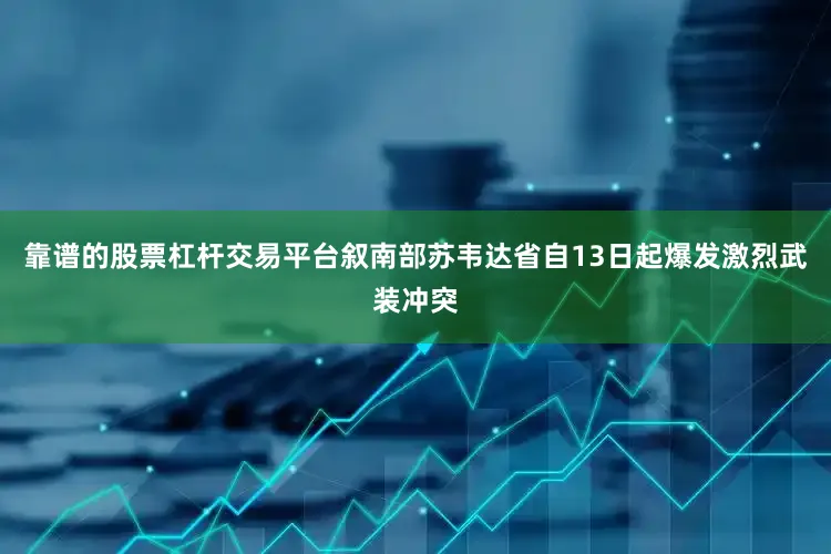 靠谱的股票杠杆交易平台叙南部苏韦达省自13日起爆发激烈武装冲突