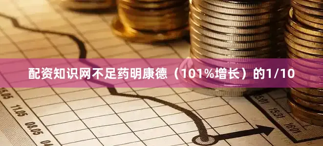 配资知识网不足药明康德（101%增长）的1/10