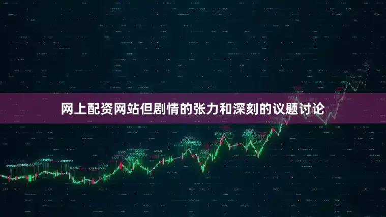 网上配资网站但剧情的张力和深刻的议题讨论