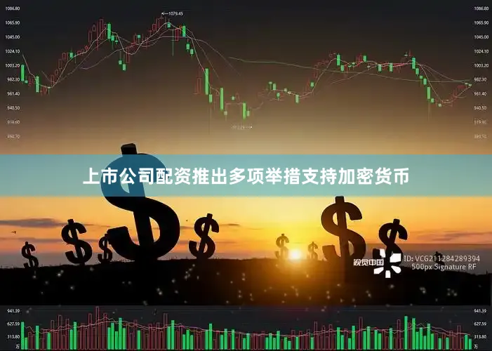 上市公司配资推出多项举措支持加密货币