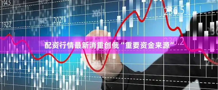 配资行情最新消重创俄“重要资金来源”