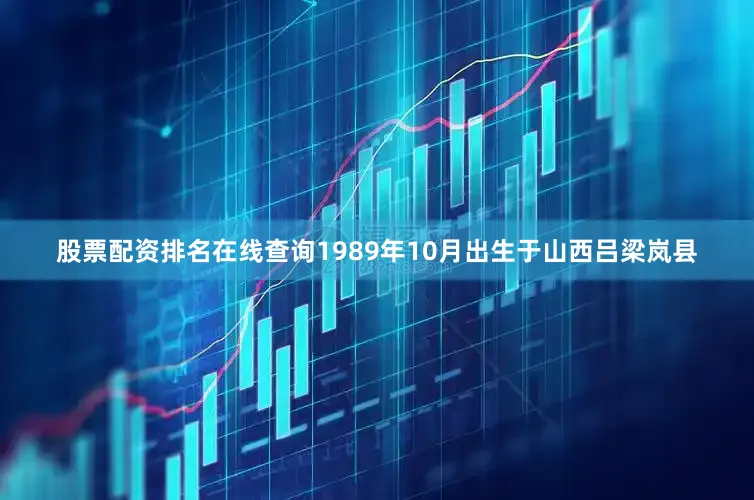 股票配资排名在线查询1989年10月出生于山西吕梁岚县