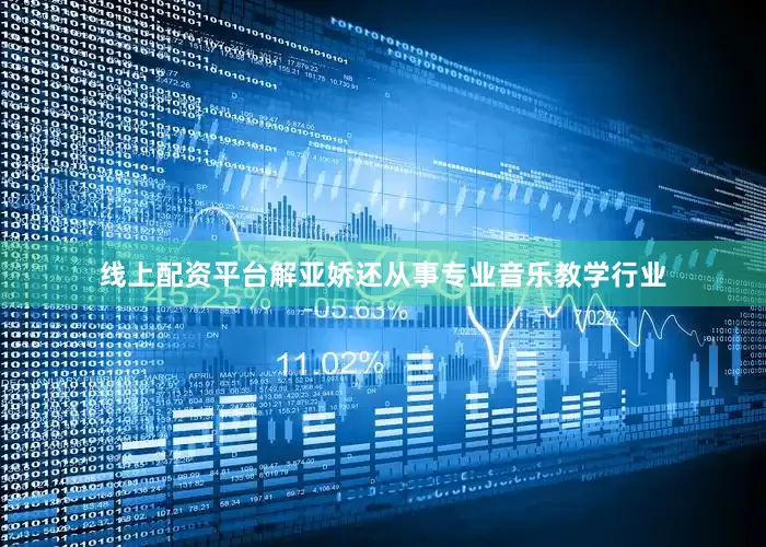 线上配资平台解亚娇还从事专业音乐教学行业